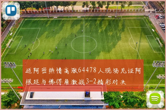 迈阿密热情高涨64478人现场见证阿根廷与佛得角激战3-2精彩对决
