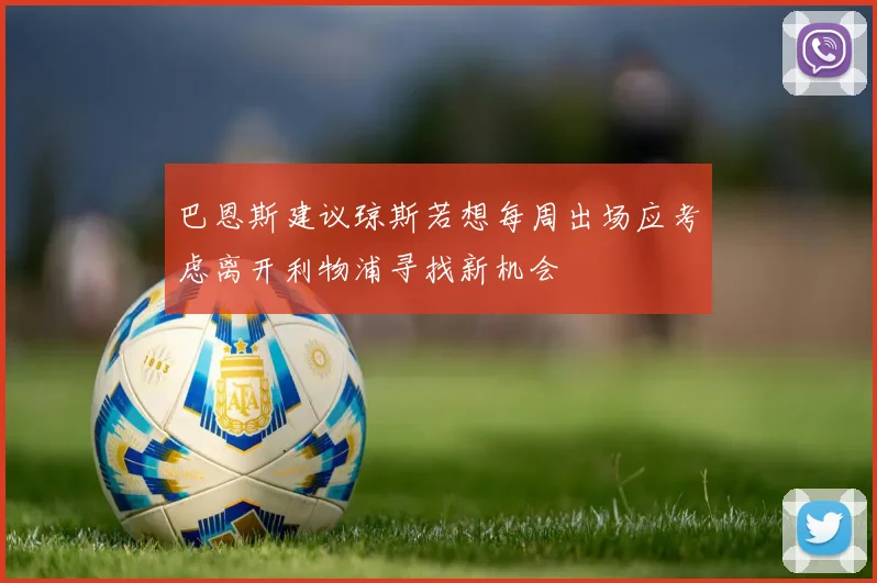 巴恩斯建议琼斯若想每周出场应考虑离开利物浦寻找新机会